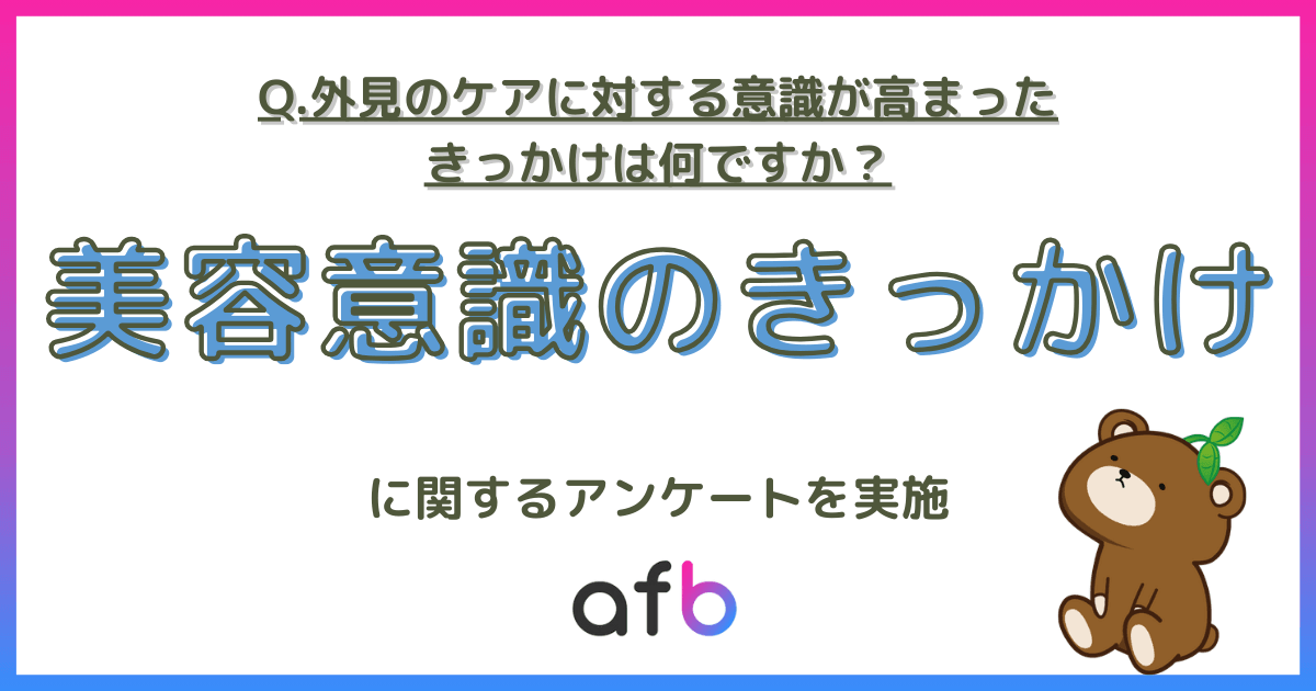 外見のケアに対する意識が高まったきっかけは何ですか？ 美容意識のきっかけに関するアンケートを実施