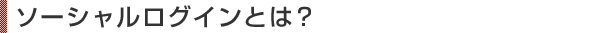 ソーシャルログインとは？