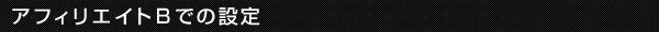 アフィリエイトＢでの設定