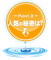 Point03 人気の秘密は？