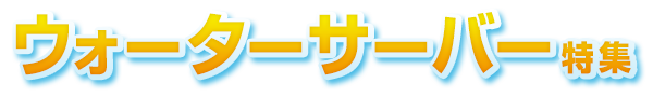 ウォーターサーバー特集